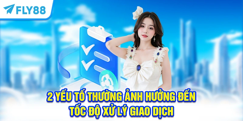 2 yếu tố thường ảnh hưởng đến tốc độ xử lý giao dịch