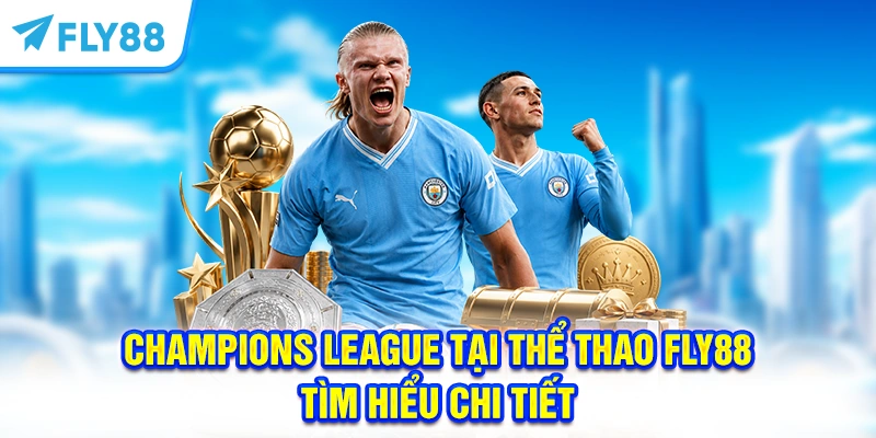 Champions League Tại Thể Thao FLY88 - Tìm Hiểu Chi Tiết