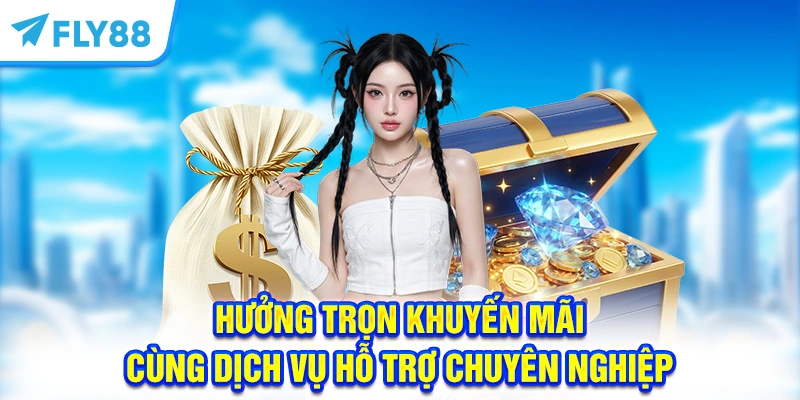 Hưởng trọn khuyến mãi cùng dịch vụ hỗ trợ chuyên nghiệp