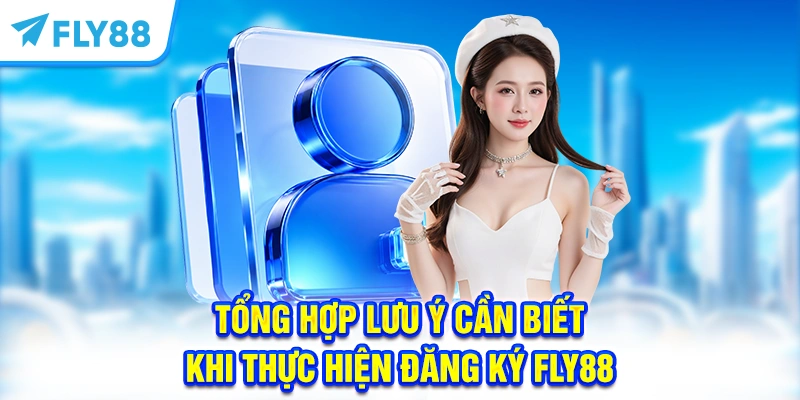Tổng hợp lưu ý cần biết khi thực hiện đăng ký FLY88