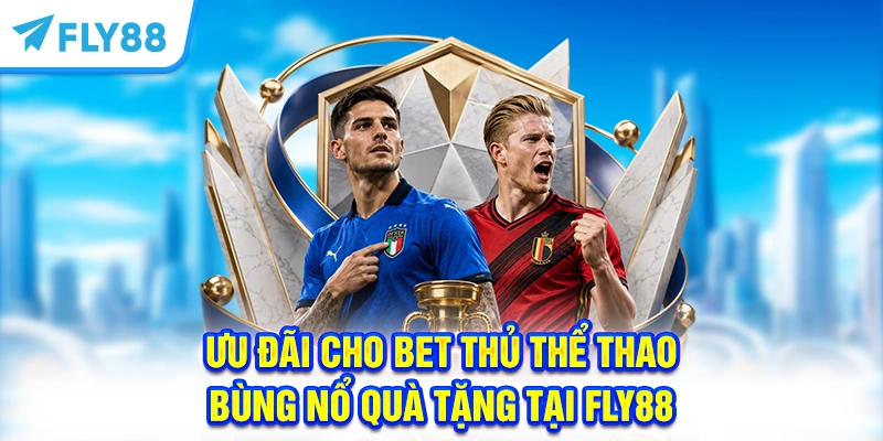 Ưu Đãi Cho Bet Thủ Thể Thao, Bùng Nổ Quà Tặng Tại FLY88